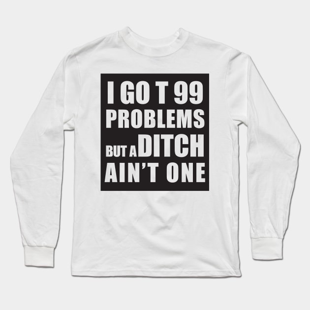 I GOT 99 PROBLEMS BUT A DITCH AIN'T ONE Long Sleeve T-Shirt by Estudio3e